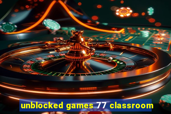 unblocked games 77 classroom